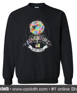 Up Movie Inspired Adventure is Out There Sweatshirt (Oztmu)