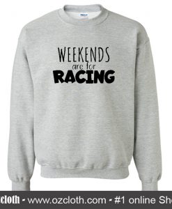 Weekends Are For Racing Sweatshirt (Oztmu)