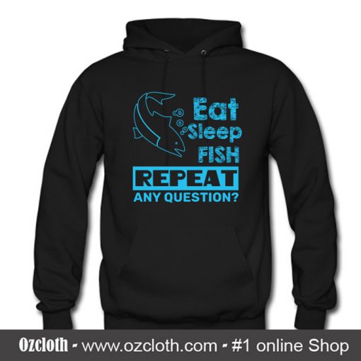 Eat Sleep Fish Repeat Any Questions Hoodie (Oztmu)