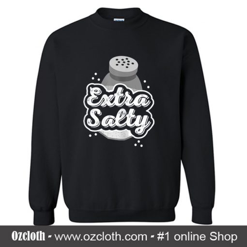Extra Salty Funny Grumpy Angry Hater Salt Shaker Sweatshirt (Oztmu)