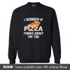 I Wonder If Pizza Thinks About Me Too Sweatshirt (Oztmu)