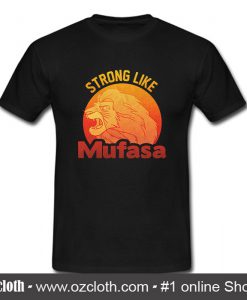 Lion King Strong Like Mufasa T Shirt (Oztmu)