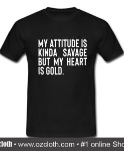 My Attitude is Kinda Savage But My Heart is Gold T Shirt (Oztmu)