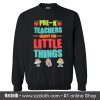 Pre-K Teachers Enjoy The Little Things Sweatshirt (Oztmu)