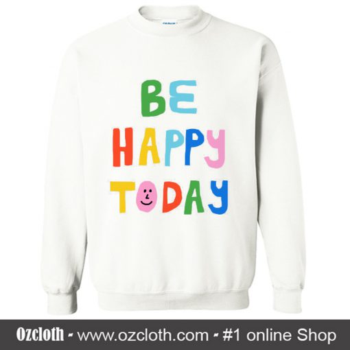 Be Happy Today Sweatshirt (Oztmu)