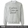 Custom Iron On Decal Sweatshirt (Oztmu)