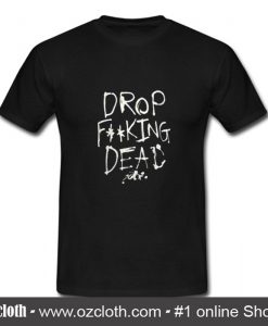 Drop Fucking Dead T Shirt (Oztmu)