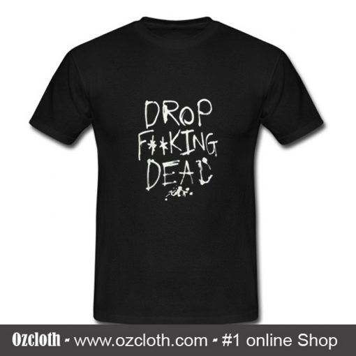 Drop Fucking Dead T Shirt (Oztmu)