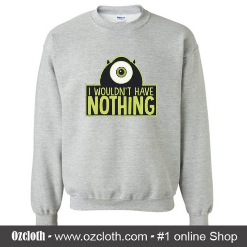 I Wouldn't Have Nothing Sweatshirt (Oztmu)