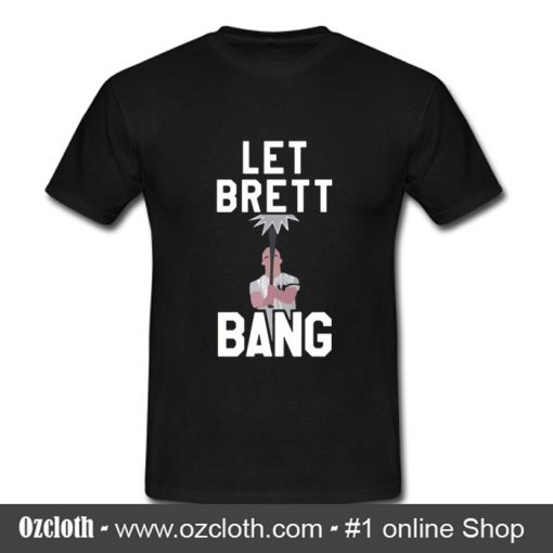 Let Brett Bang T Shirt (Oztmu)