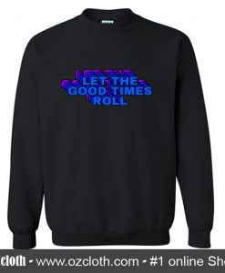 Let The Good Times Roll Sweatshirt (Oztmu)