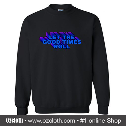 Let The Good Times Roll Sweatshirt (Oztmu)