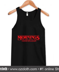 Morning Are For Coffee And Contemplation Tank Top (Oztmu)