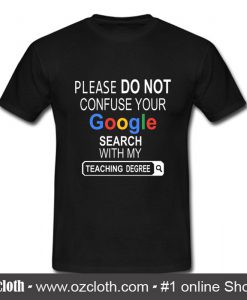 Please do not confuse your google search my teaching degree T Shirt (Oztmu)