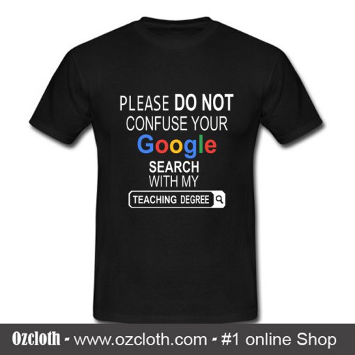 Please do not confuse your google search my teaching degree T Shirt (Oztmu)