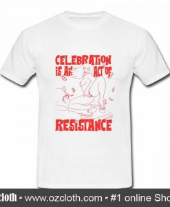 Celebration is an Act of Resistance T Shirt (Oztmu)