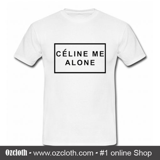 Celine Me Alone T Shirt (Oztmu)