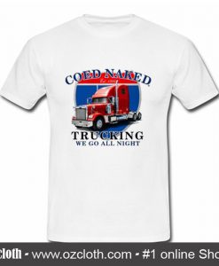 Coed Naked Trucking We Go All Night T Shirt (Oztmu)