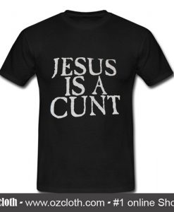 Jesus Is A Cunt T Shirt (Oztmu)