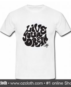 Live Your Dream T Shirt (Oztmu)