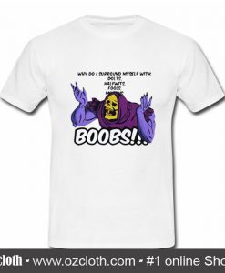 Why do I surround myself with dolts halfwits fools boobs T Shirt (Oztmu)