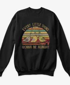 Every Little Thing Gonna Be Alright sweatshirt (Oztmu)