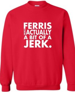 Ferris Actually Bit Of Jerk Sweatshirt (Oztmu)