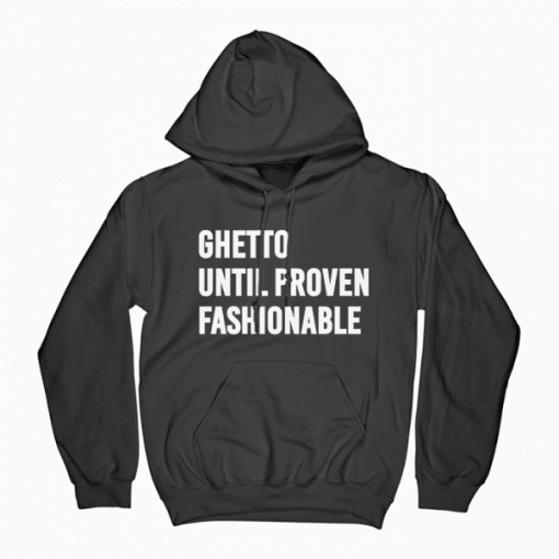 Ghetto Until Proven Fashionable Hoodie (Oztmu)