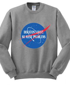 Houston I Have So Many Problems Sweatshirt (Oztmu)