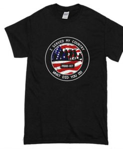 I Served My Country What Did You Do T-Shirt (Oztmu)