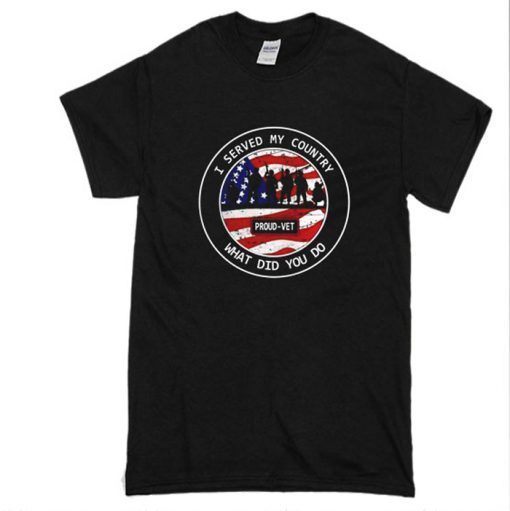 I Served My Country What Did You Do T-Shirt (Oztmu)