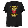 I Speak Fluent French Fries T Shirt (Oztmu)