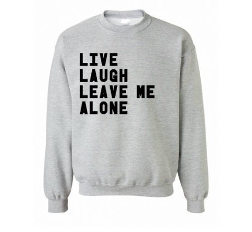 Live Laugh Leave Me Alone Sweatshirt (Oztmu)