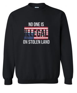 No One Is Illegal On Stolen Land Sweatshirt (Oztmu)