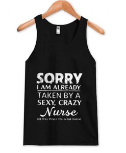 Sorry I am already taken by a sexy crazy Nurse Tank Top (Oztmu)