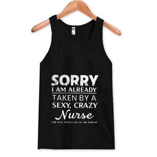 Sorry I am already taken by a sexy crazy Nurse Tank Top (Oztmu)