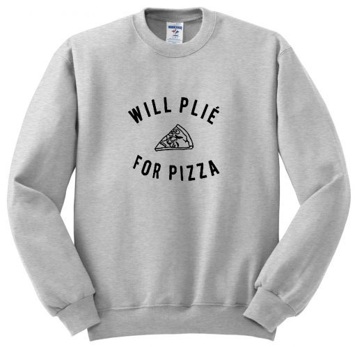 Will Plie For Pizza Sweatshirt (Oztmu)