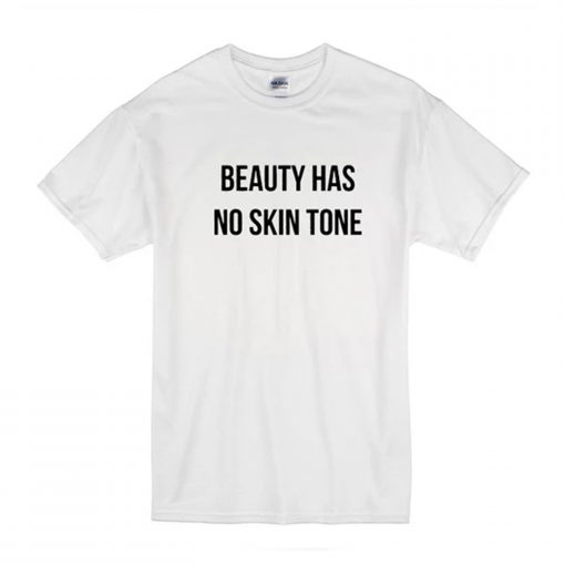 Beauty Has No Skin Tone T Shirt (Oztmu)