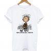 Charlie Brown Be you the world will adjust T shirt (Oztmu)