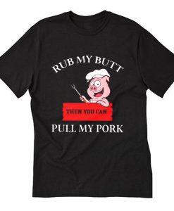 Cute Rub My Butt Then You Can Pull My Pork T Shirt (Oztmu)