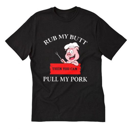 Cute Rub My Butt Then You Can Pull My Pork T Shirt (Oztmu)