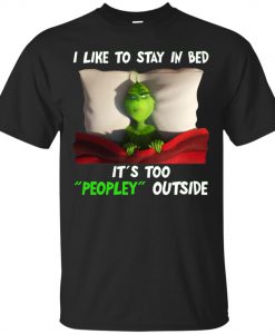 Grinch I like to stay in bed it's too peopley outside T shirt (Oztmu)