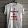 I Wanna Be Your Lover T-Shirt (Oztmu)