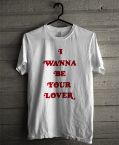 I Wanna Be Your Lover T-Shirt (Oztmu)