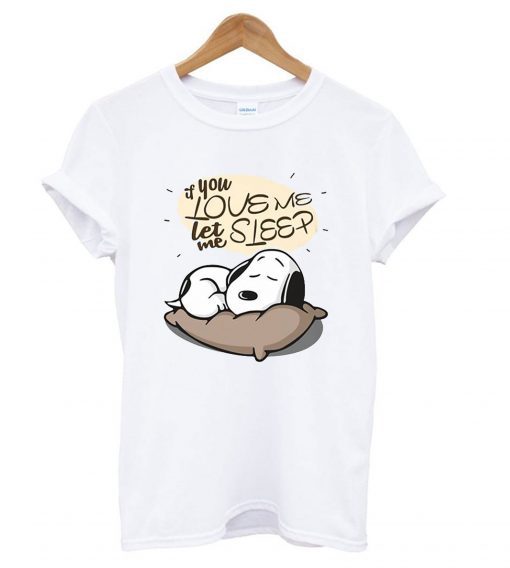 If you love me let me sleep Snoopy T Shirt (Oztmu)