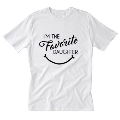 Im the Favorite Daughter T Shirt (Oztmu)