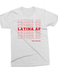 Latina AF Have a Nice Day T Shirt (Oztmu)