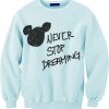 Never Stop Dreaming Disney Sweatshirt (Oztmu)