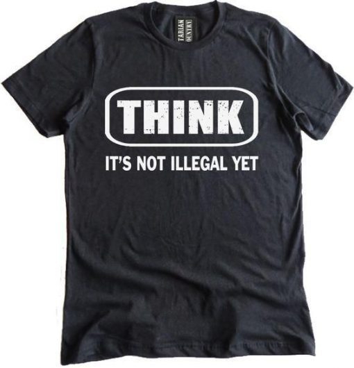 Think It Is Not Illegal T-Shirt (Oztmu)