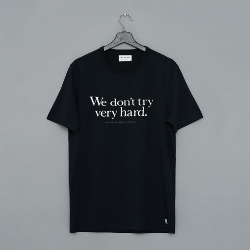 We Don;t Try Very Hard T-Shirt (Oztmu)